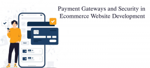 Payment Gateways and Security in Ecommerce Website Development